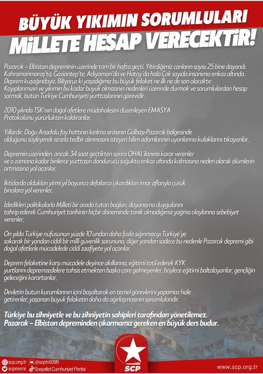 Sosyalist Cumhuriyet Partisi Genel Başkanı Mehmet Bedri Gültekin:
Büyük yıkımın sorumluları Millete hesap verecektir!
Pazarcık – Elbistan depreminin üzerinde tam bir hafta geçti. Yitirdiğimiz canların sayısı 25 bine dayandı. 

#YıkımınSorumlularıHesapVerecek
#depremzede