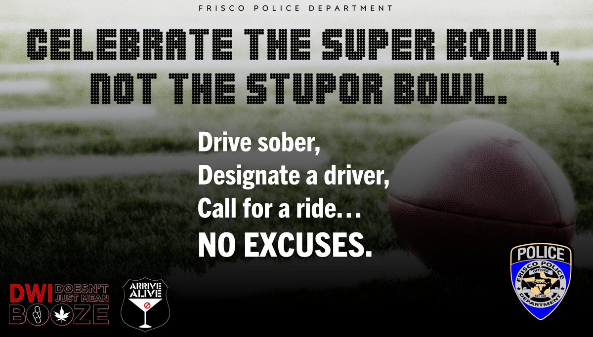 FriscoPD's tweet photo. Celebrate the #SuperBowl, not the Stupor Bowl. Drive sober, designate a driver, call for a ride...NO EXCUSES.
See someone behind the wheel that appears to be under the influence? Make a lifesaving call and dial 9-1-1.
#RealFansMakeAPlan #ArriveAlive #DWIDoesntJustMeanBooze https://t.co/zdNDYfrdbD