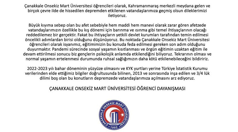 Çanakkale OnSekiz Mart Üniversitesi öğrencileri olarak, eğitimin sekteye uğramasına karşı olduğumuzu kamuoyuna bildirmek isteriz. Yetkililerin verilen kararı tekrar gözden geçirmelerini arz ediyoruz. Eğitim toplumun yapı taşıdır, eğitim kampüste olmalıdır. #EğitimeAraVermeyin