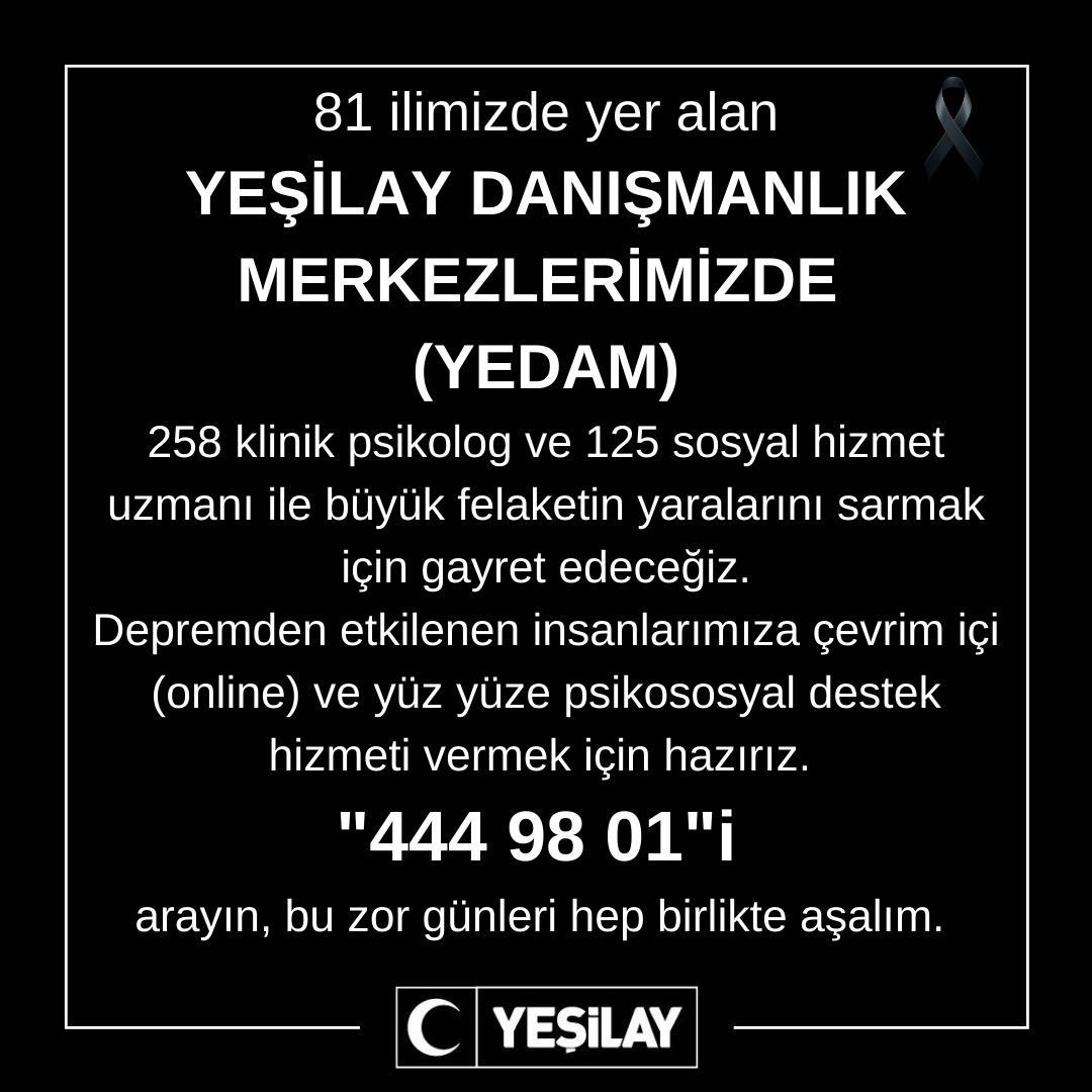 81 ilimizde yer alan Yeşilay Danışmanlık Merkezlerimizde
(YEDAM) 258 klinik psikolog ve 125 sosyal hizmet uzmanı ile büyük felaketin yaralarını sarmak için gayret edeceğiz.