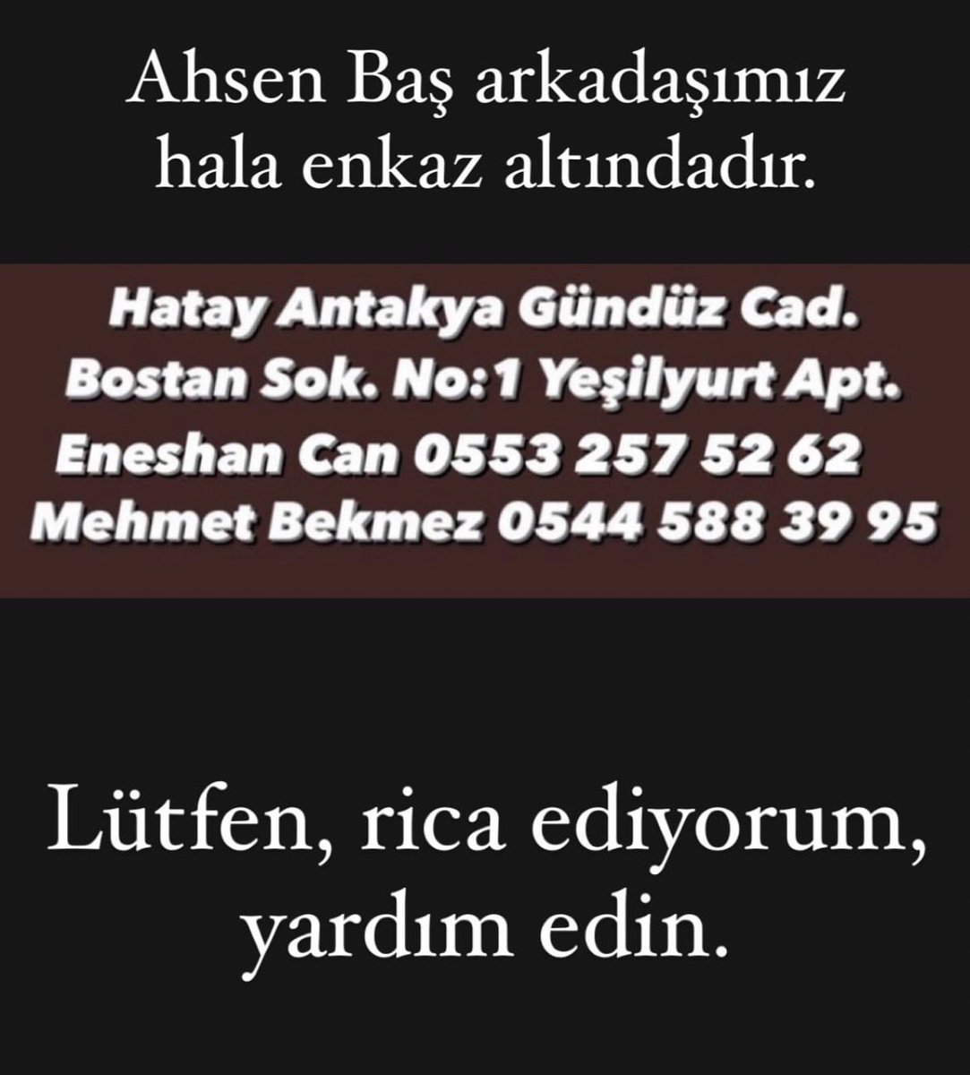 Cumhuriyet Mahallesi, 
Bostan Sokak, 
Yeşilyurt Apt. No:1 
Antakya -Hatay
(Antakya Spor Salonu Karşısı)

Hatay Voleybol Sporcuları:
Ahsen Baş
Dilek Mucuk
Gözde Öztürk
İrem Kurtoğlu 

Lütfen enkaza müdahale edin..Aileleri bekliyor🙏 <a href="/BabalaTv/">BaBaLa TV</a> <a href="/haluklevent/">Haluk Levent ( Ahbap Ekibi )</a> @ahbapacil