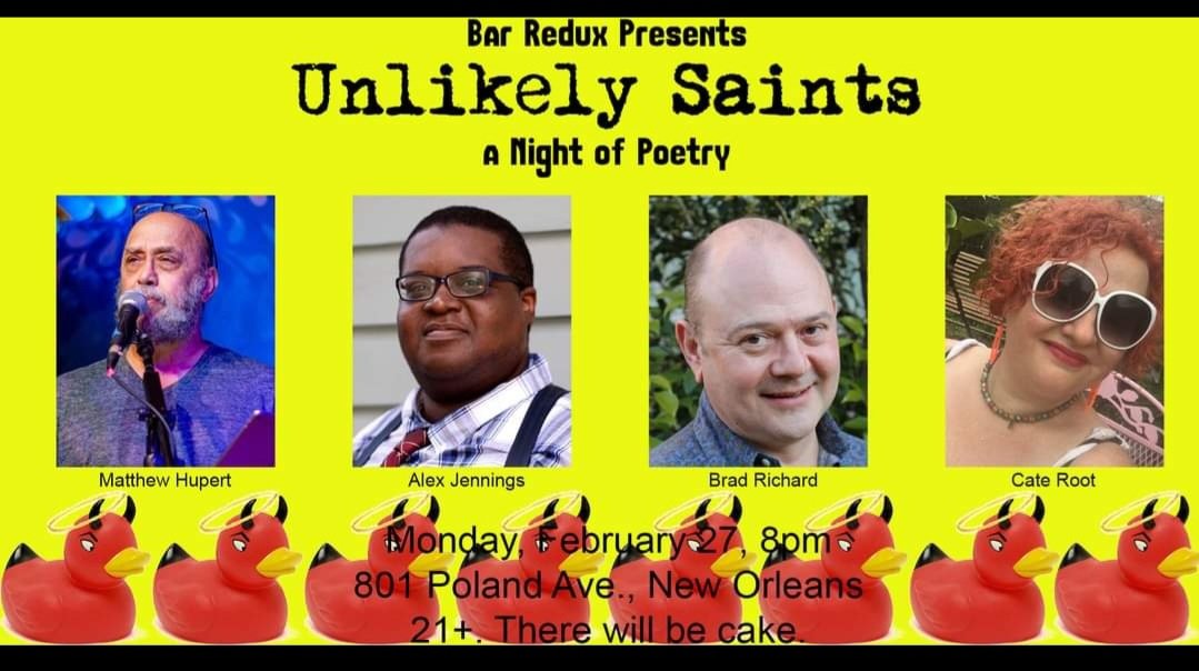 Tonight in the City of N.O. Bar Redux &amp; Unlikely Books present four Unlikely Saints: Matthew Hupert in from New York City, w local authors Alex Jennings, Brad Richard, and Cate Root. 8pm, Bar Redux 801 Poland Ave