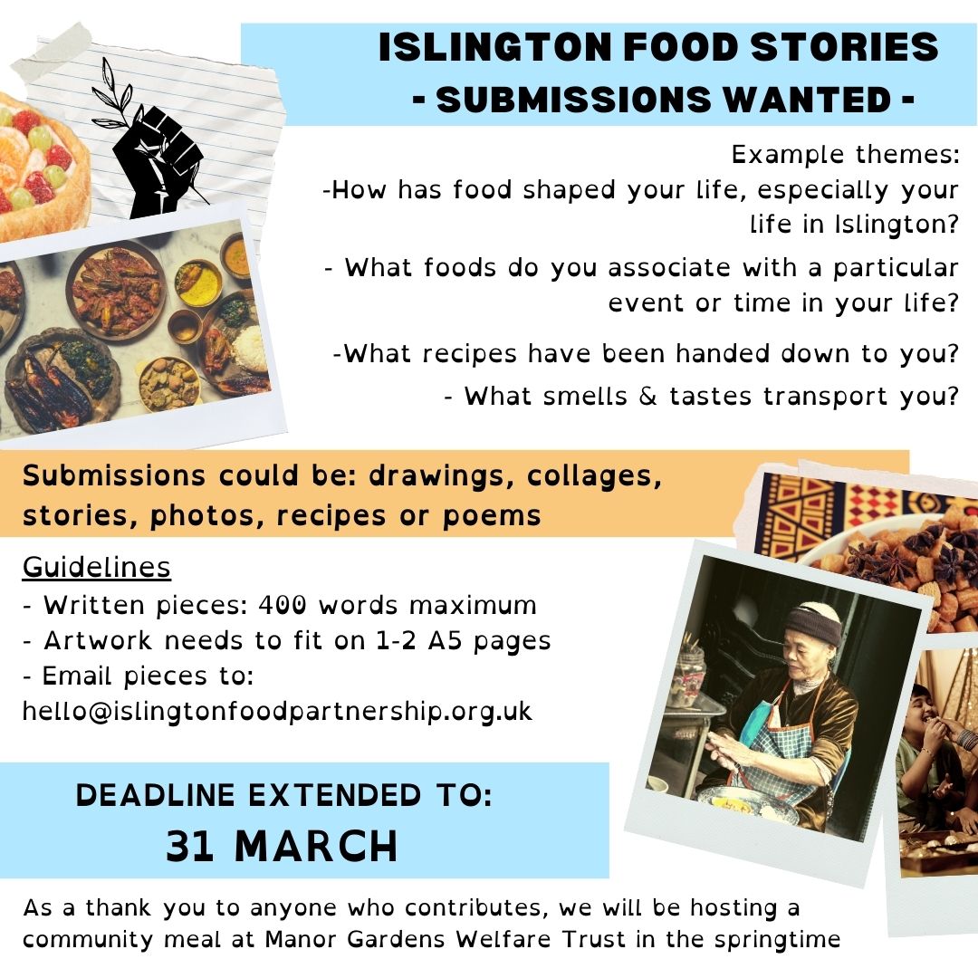 UPDATE: deadline extended to march 31st! 
We’re putting together a collection of stories, recipes and artwork from people in Islington - all about food! Do you have something to share? Email hello@islingtonfoodpartnership.org.uk 
More info below: