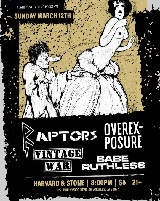 SUNDAY MARCH 12
LOS ANGELES
at HARVARD &amp; STONE
with RAPTORS, VINTAGE WAR, and BABE RUTHLESS
8PM $5 21+