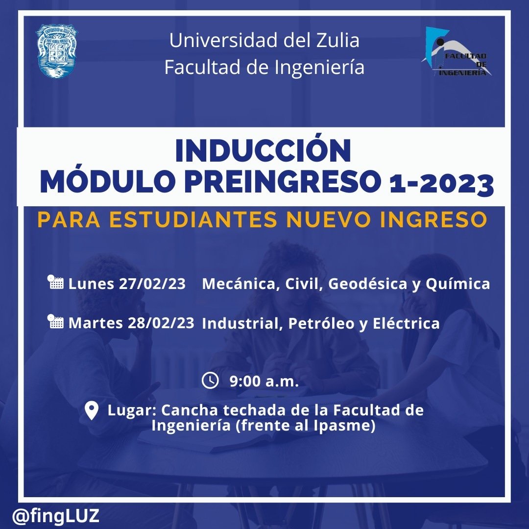 🔉 Se convoca a todos los estudiantes nuevo ingreso de <a href="/fingluz/">Facultad de Ingeniería LUZ</a> a asistir a la inducción para el módulo preingreso 1-2023.

✔ Lunes 27feb: Mecánica, Civil, Geodésica y Química

✔ Martes 28feb: Industrial, Petróleo y Eléctrica. 

🕘9:00 a.m.📌 Cancha techada de <a href="/FingLUZ/">Facultad de Ingeniería LUZ</a>