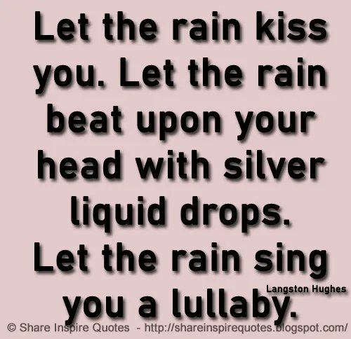 Let the rain kiss you. Let the rain beat upon your head with silver liquid drops. Let the rain sing you a lullaby. ~Langston Hughes 

Website - bit.ly/3KGwsp8 

#famouspeoplequotes #LangstonHughes #LangstonHughesnQuotes #quotes #MondayMotivation #shareinspirequotes
