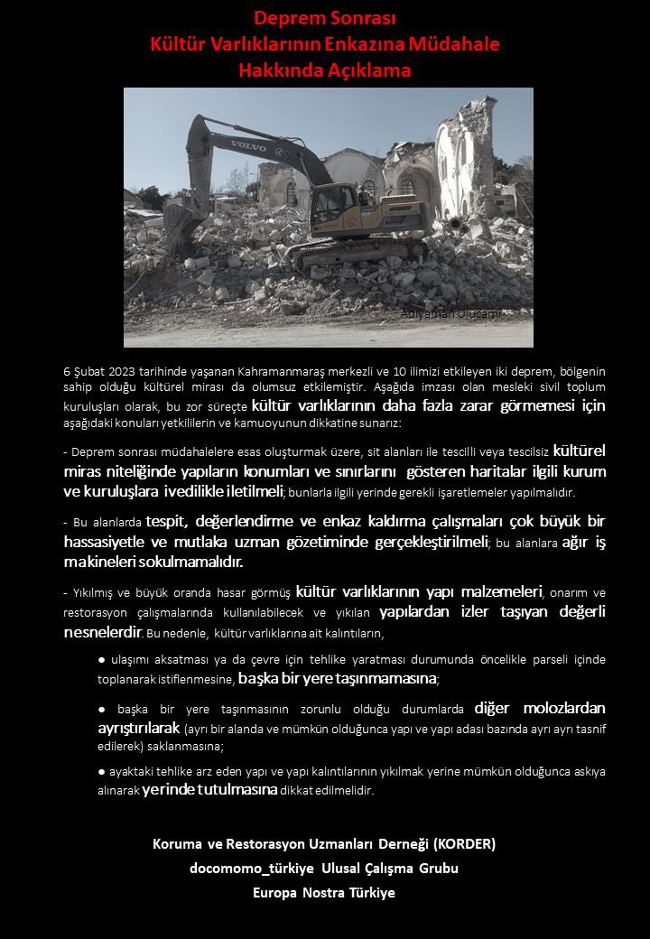 6Şubat2023’te gerçekleşen Kahramanmaraş merkezli ve 10 ilimizi etkileyen iki deprem, bölgenin sahip olduğu kültürel mirası da olumsuz etkilemiştir. Bu zor süreçte kültür varlıklarının daha fazla zarar görmemesi için aşağıdaki konuları yetkililerin ve kamuoyunun dikkatine sunarız: