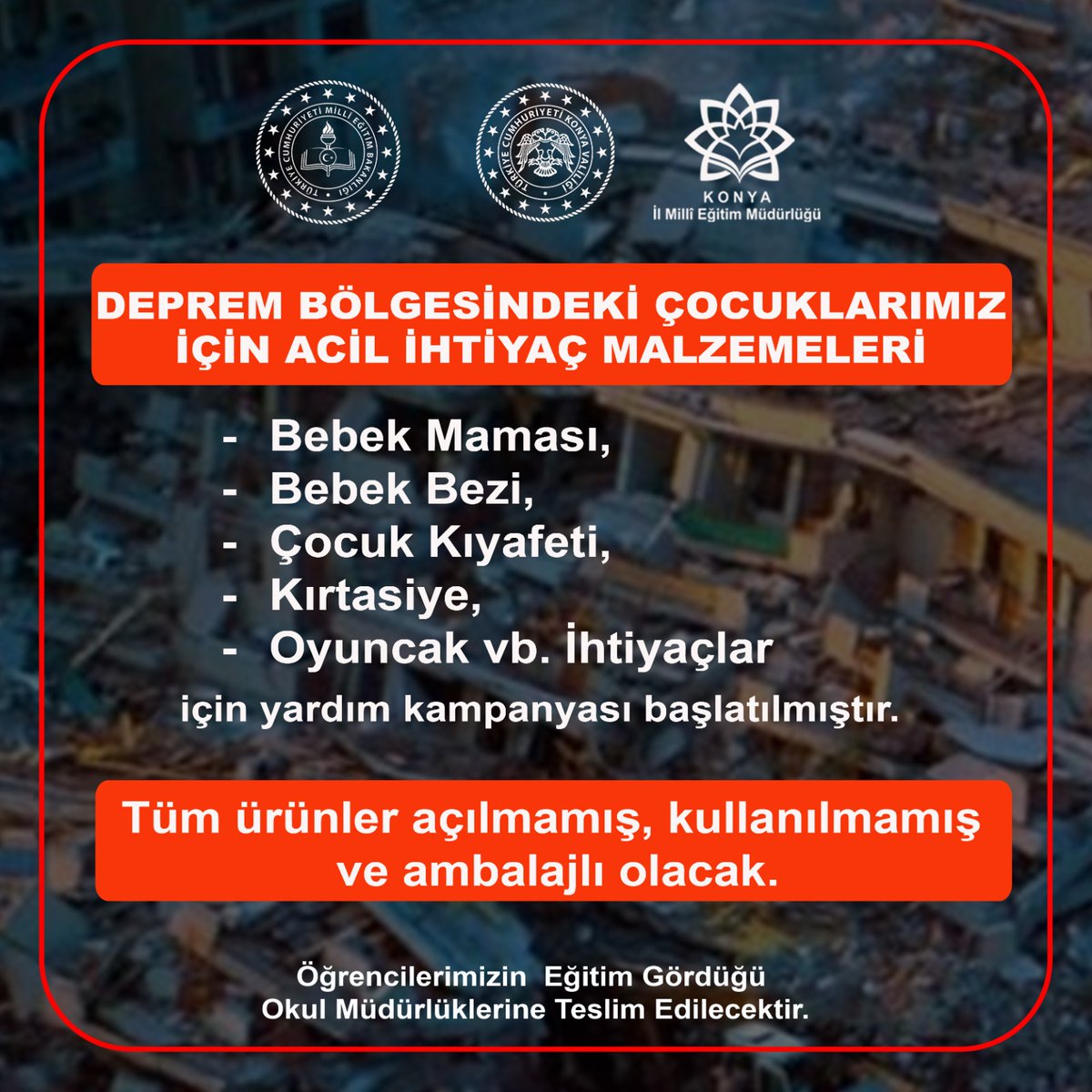 İlimiz genelindeki tüm okullarda depremzede çocuklarımız için yardım kampanyası başlatılmıştır. 

Vatandaşlarımız yardımlarını kendilerine en yakın okul müdürlüklerine teslim edebilir.
<a href="/tcmeb/">Millî Eğitim Bakanlığı</a> <a href="/prof_mahmutozer/">Mahmut Özer</a>
<a href="/TCKonyaValiligi/">Konya Valiliği</a> 
<a href="/Konyabuyuksehir/">Konya Büyükşehir Belediyesi 🇹🇷</a>