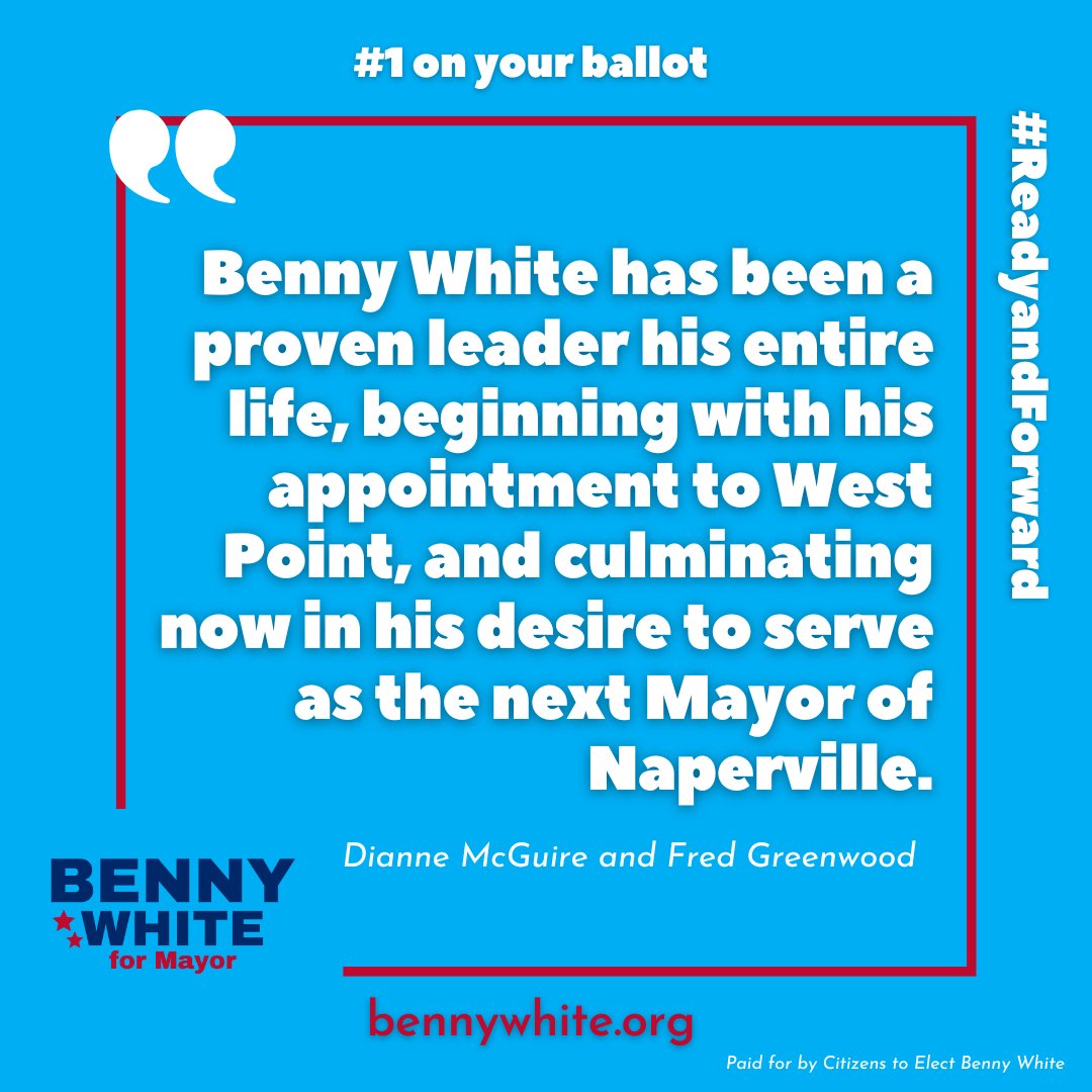 #ReadyandForward: "Benny White has been a proven leader his entire life, beginning with his appointment to West Point and culminating now in his desire to serve as the next Mayor of #Naperville." – Dianne McGuire and Fred Greenwood. #bennywhitefornaperville