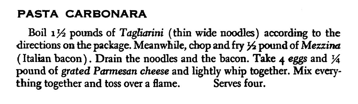 La próxima vez que alguien se os ponga pesado con que si la carbonara tradicional es de tal manera concreta e italianísima desde los tiempo de Rómulo y Remo, enseñadle esto de mi parte: 

La receta más antigua conocida fue escrita en 1952, en CHICAGO y EN INGLÉS.