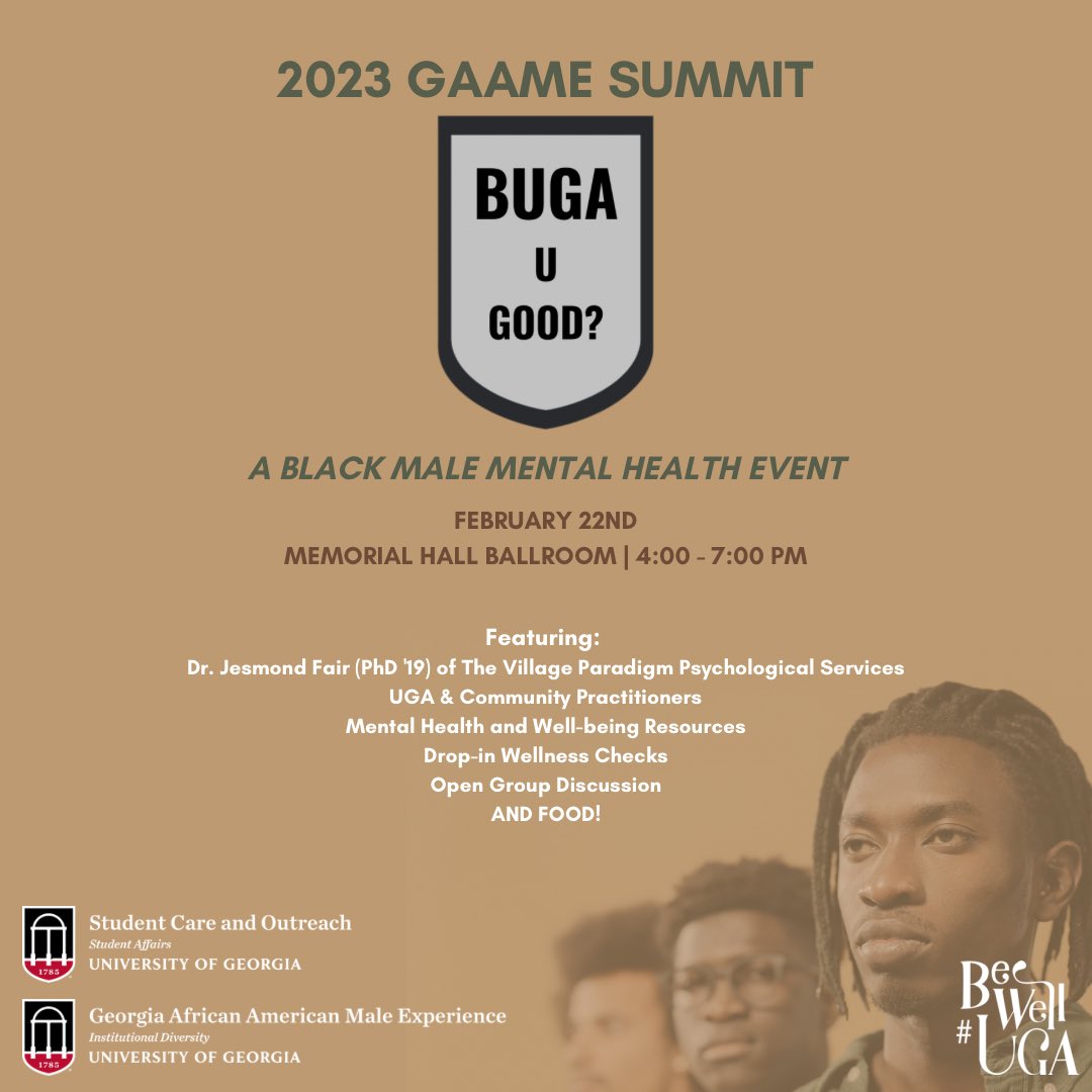 BUGA, U GOOD?

Join us for our annual GAAME Summit w/ the Office of Student Care & Outreach. This interactive event will expose students to institutional and community well-being resources & discuss issues affecting the well-being of Black male students. #WeAreGAAME #BeWellUGA
