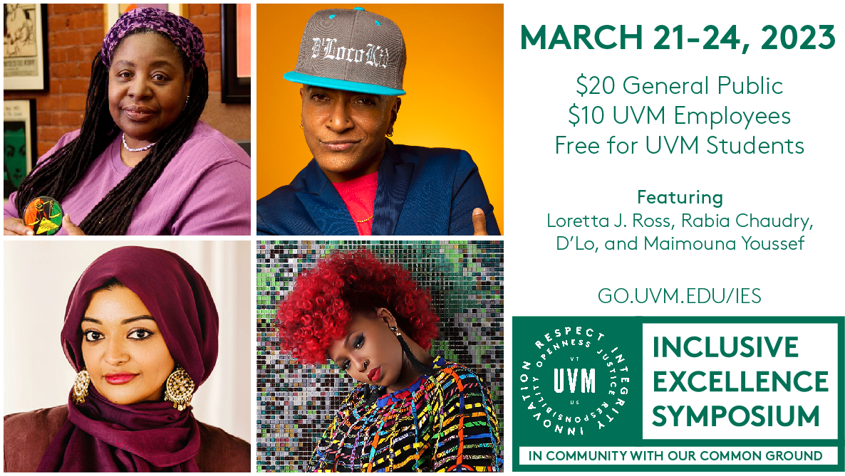 Save the date for the 2023 Inclusive Excellence Symposium! From March 21-24 we will explore what it means to be in community with our #UVM Common Ground values with presenters Loretta Ross, Rabia Chaudry, D'Lo, and Maimouna Yossef. Find out more at go.uvm.edu/ies