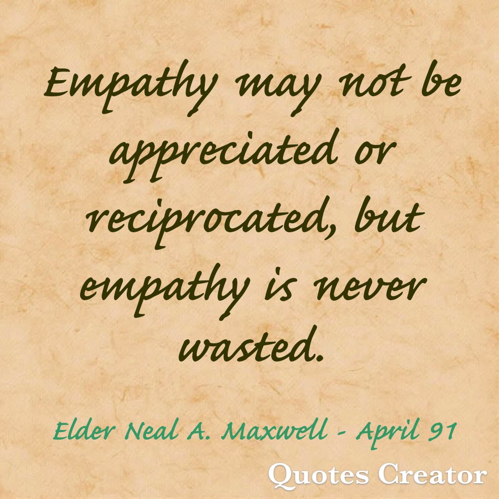 Empathy! #LatterDaySaint #OnAJourney #TwitterStake #GeneralConference #GenConf #April91 #ElderMaxwell #Empathy