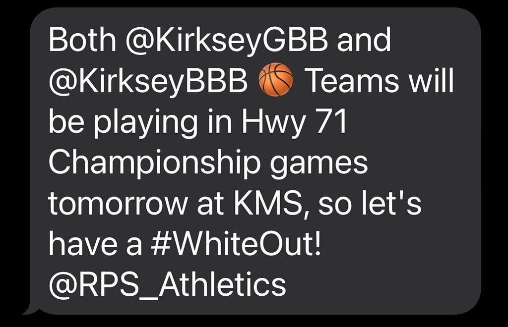 Both <a href="/KirkseyGBB/">KirkseyGBB</a> and <a href="/KirkseyBBB/">KirkseyBBB</a> 🏀 Teams will be playing in Hwy 71 Championship games tomorrow at KMS, so let's have a #WhiteOut! @RPS_Athletics @kmsspiritsquads instagr.am/p/CotL08Xu31l/