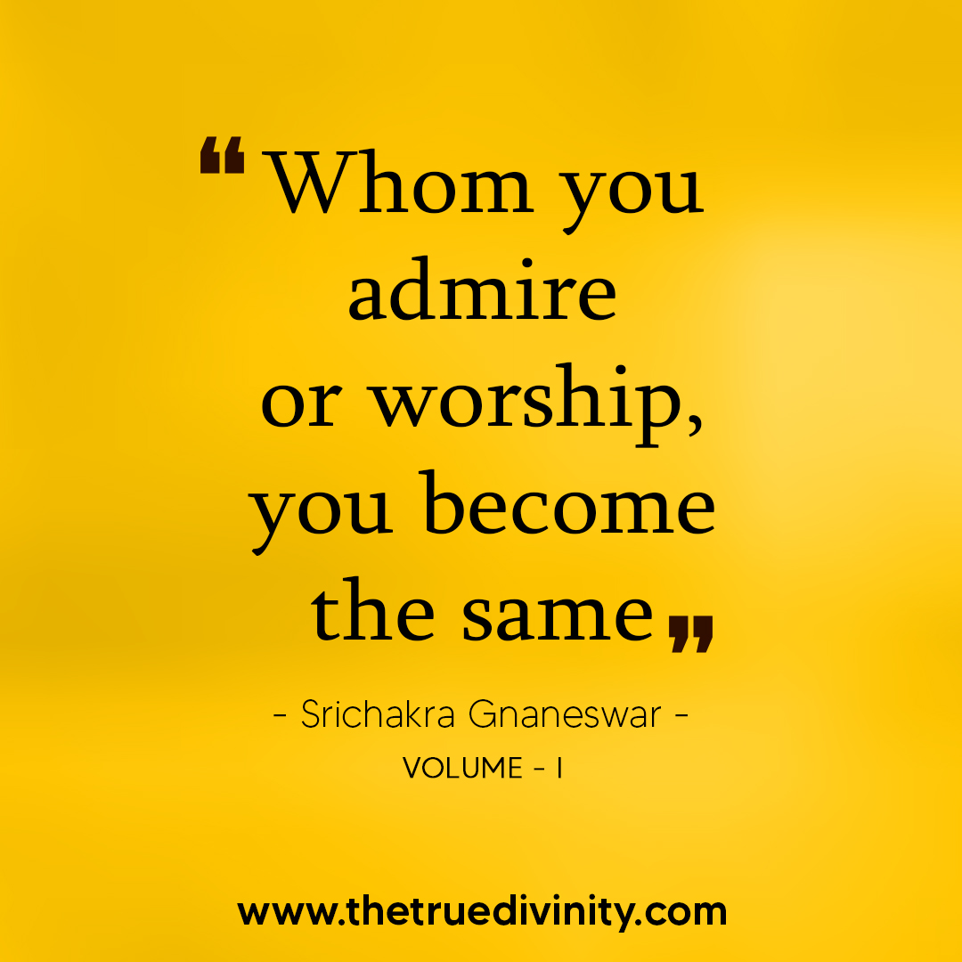 srignaneswar's tweet photo. "Whom you admire or worship, you become the same" - Srichakra Gnaneswar     
#quotes #quotesaboutlife #quotesoftheday #thetruedivinity https://t.co/WX6QVrNHY0