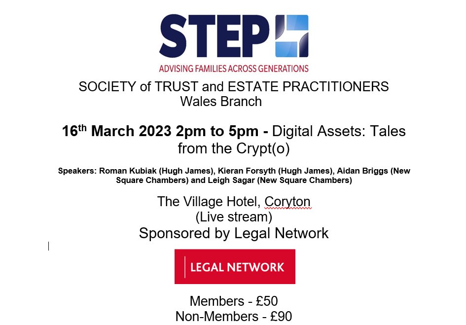 Join STEP Wales for our Digital Assets conference Thursday 16 March <a href="/Village_Hotels/">Village Hotels</a> Cardiff and by Zoom with <a href="/RomanEKubiak/">Roman Kubiak TEP</a> <a href="/Kieran_Forsyth/">Kieran Forsyth</a>  of <a href="/HughJamesLegal/">Hugh James</a> and <a href="/aidanbriggs/">Aidan Briggs</a> <a href="/LeighSagar/">Leigh Sagar</a> of <a href="/NewSqChambers/">New Square Chambers</a>. Kindly sponsored by <a href="/HughJamesLNW/">Legal Network</a>. Book by email wales@step.org