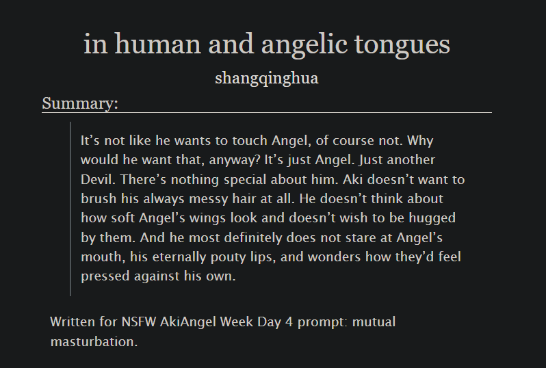 lifeandeathepub's tweet photo. in human and angelic tongues

😇akiangel, written for @nsfwakiangel #NSFWAkiAngelWeek
😇rated e, almost 4.3k
😇they're repressed and touch starved and pining and yearning
😇they deal with it (mostly)
😇prompt: mutual masturbation
😇link in the next tweet https://t.co/apjJea7j5t