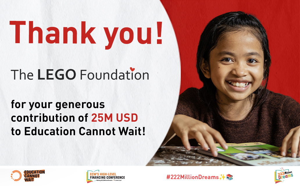 Thank you <a href="/LEGOfoundation/">The LEGO Foundation</a> for your contribution of 25M USD to #ECW!

Your commitment will provide girls &amp; boys in emergencies &amp; protracted crises with the safety, hope &amp; opportunity of an education! 

#EducationCannotWait for any child. #222MillionDreams✨📚 #HLFC2023