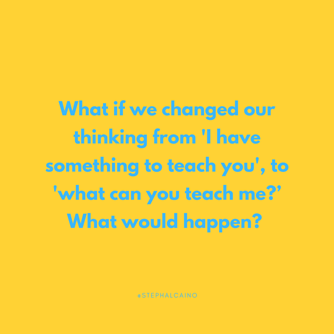 stephalcaino's tweet photo. Got a question for you...

What if we changed our thinking from 'I have something to teach you,' to 'what can you teach me?' What would happen?

#question #gotaquestionforyou #curiosity https://t.co/lirpacJhLT