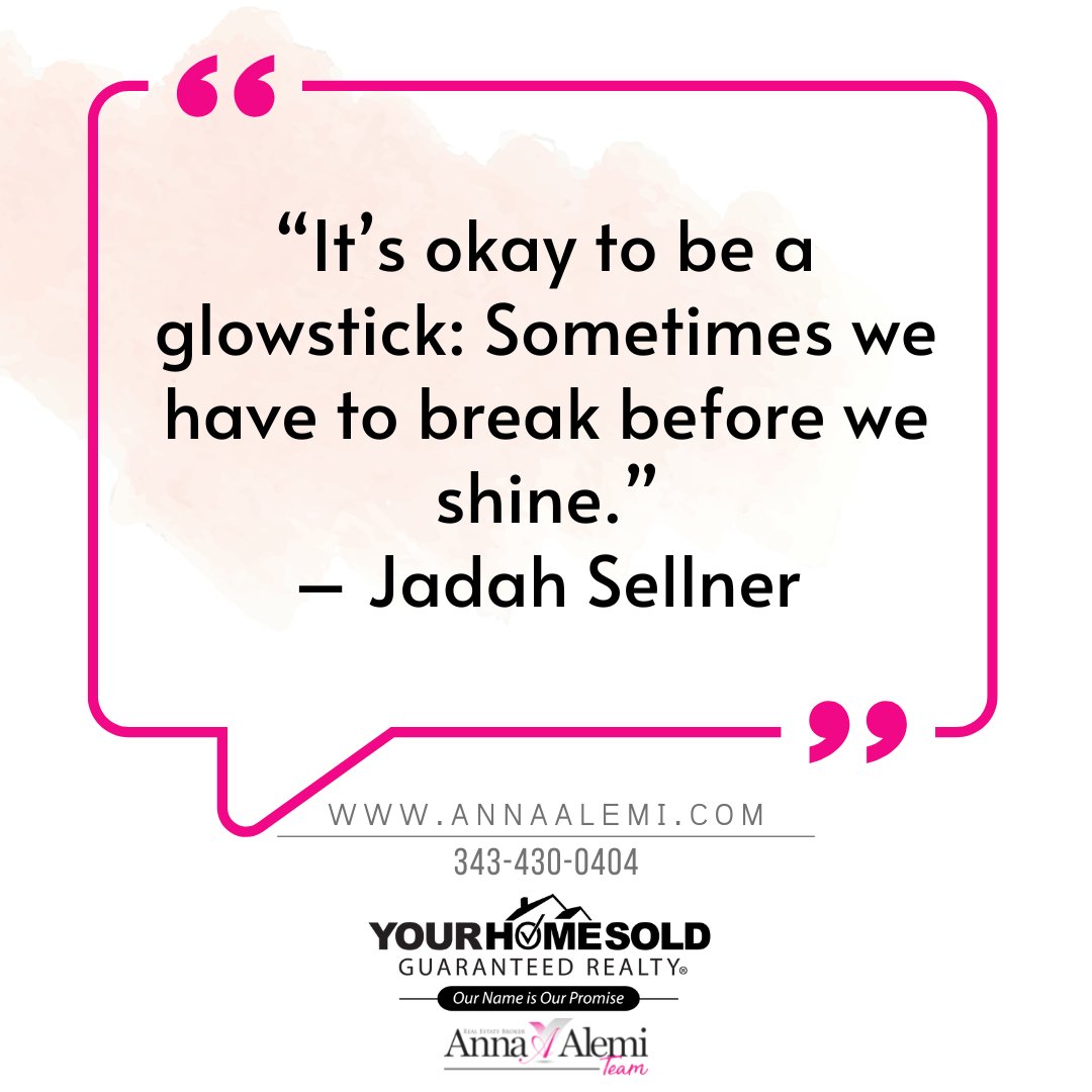 “It’s okay to be a glowstick: Sometimes we have to break before we shine.” – Jadah Sellner

#annaalemi #yhsgr #redefiningtheindustry #call6139000009 #ottawarealestate #ottawabrokerage #ottawaproperties #ottawarealtors #igersottawa #quotes #motivational #waliving #quoteoftheweek