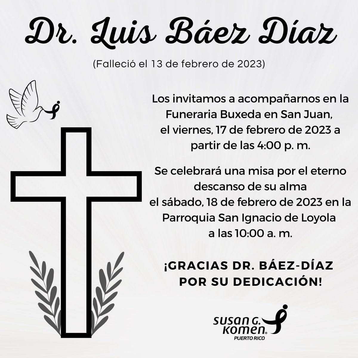 komenpr's tweet image. En honor a la memoria del Dr. Luis Báez Díaz, fundador de Susan G. Komen Puerto Rico, invitamos a todos los que hayan conocido al doctor en vida a que nos acompañen en los actos fúnebres y que puedan celebrar su vida.