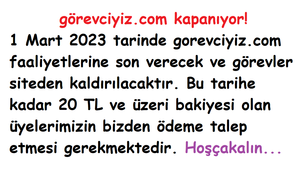 serhatuzunkok's tweet photo. https://t.co/FlXsFL9Vqc kapanıyor!
1 Mart 2023 tarinde https://t.co/FlXsFL9Vqc faaliyetlerine son verecek ve görevler siteden kaldırılacaktır. Bu tarihe kadar 20 TL ve üzeri bakiyesi olan üyelerimizin bizden ödeme talep etmesi gerekmektedir. Hoşçakalın... https://t.co/Y75sT3CEdN