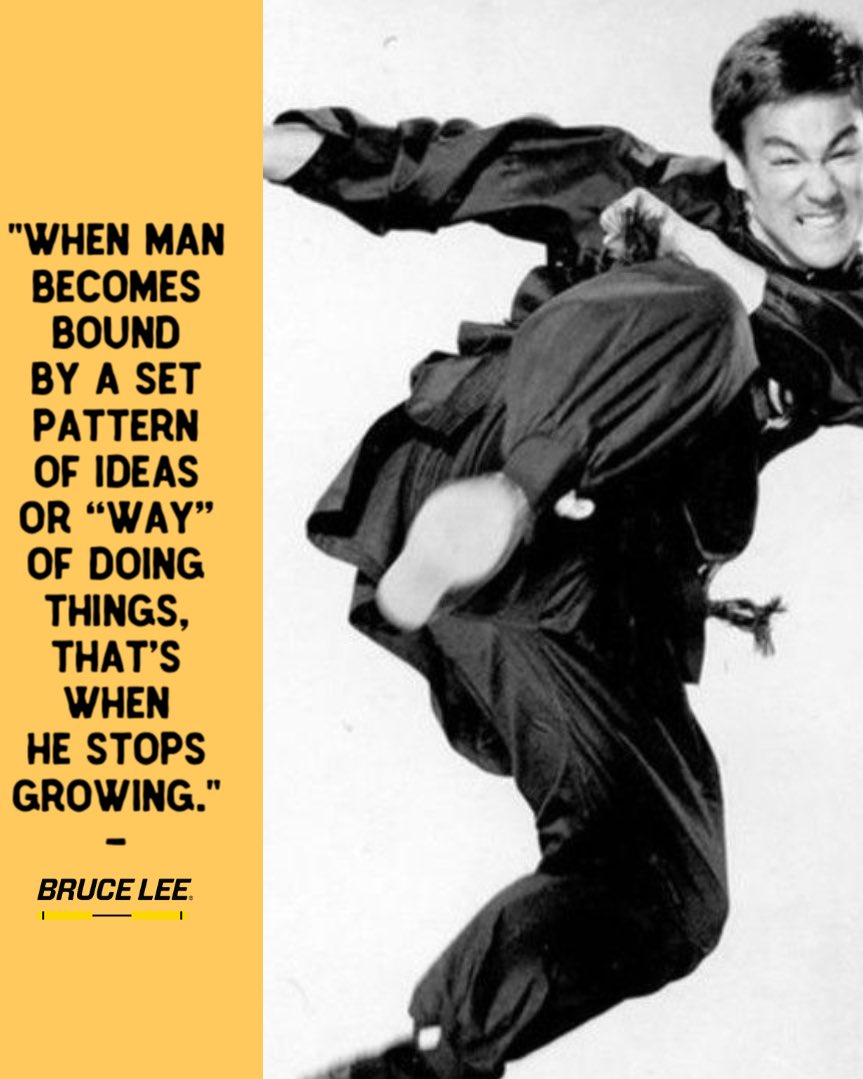 "When man becomes bound by a set pattern of ideas or “way” of doing things, that’s when he stops growing." - Bruce Lee