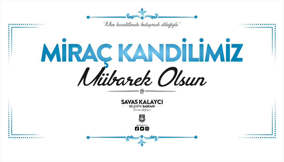 “Sevgili Peygamberimiz Hz. Muhammed (S.A.V.)’in, Mescid-i Aksa’dan yaradanın huzuruna yükselişini tecelli ettiği bu kutlu gecede; başta Karamanlı hemşehrilerim olmak üzere tüm vatandaşlarımızın ve İslam âleminin Miraç Kandili’ni kutluyor, sevgi, saygı ve muhabbetle selamlıyorum.”