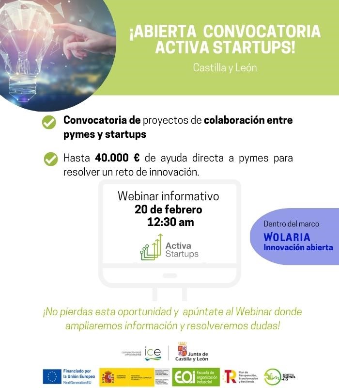 ¡WEBINAR!  Te contamos todo sobre la convocatoria Activa Startups en CyL.  #ICECYL
Hasta 40.000 € de ayuda para resolver retos de #innovación en colaboración con startups.  
📅20/02 
⏰12.30h 
💻 Online  
<a href="/eoi/">EOI</a> @mincoturgob <a href="/empresasjcyl/">Competitividad Empresarial JCyL</a> 
Inscripciones bit.ly/ICEWEBINAR