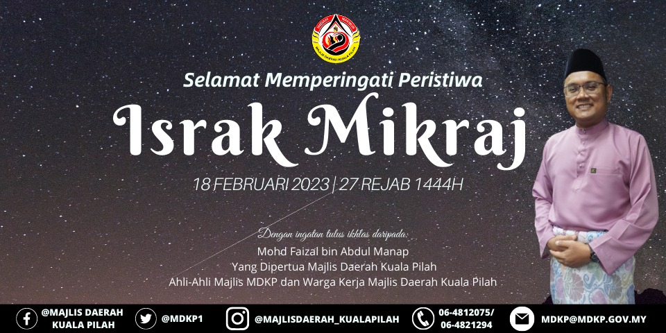 Selamat Memperingati Peristiwa Agung Israk Mikraj 18 Februari 2023 | 27 Rejab 1444H.

Ikhlas daripada :
Tuan Mohd Faizal Bin Abdul Manap Yang Dipertua Majlis Daerah Kuala Pilah,
Ahli-Ahli Majlis MDKP dan Warga Kerja Majlis Daerah Kuala Pilah