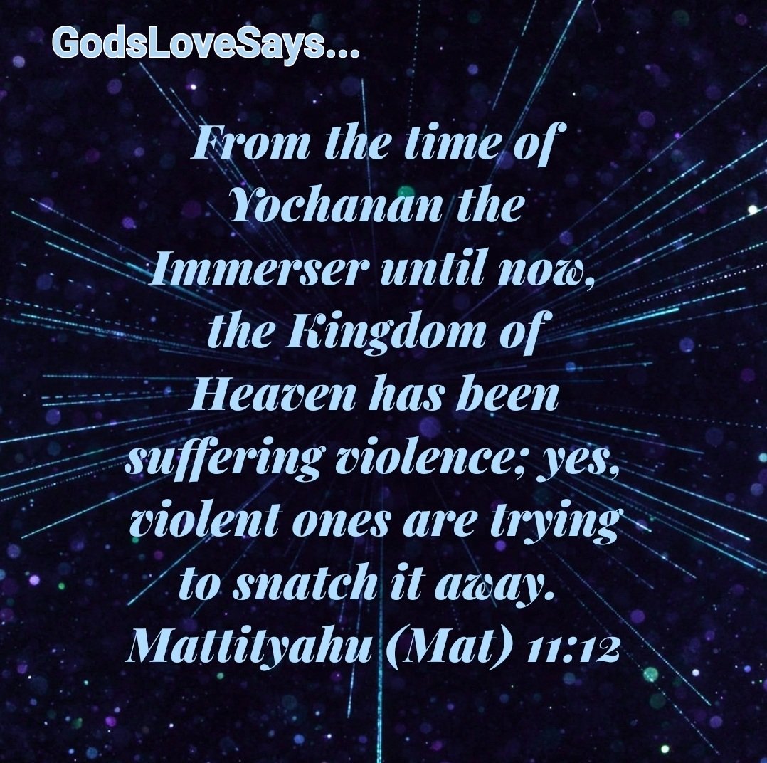 HornettPam's tweet image. From the days of John the Baptist until now, the kingdom of heaven has been subjected to violence &amp;amp; violent people have been raiding it.
Matthew 11:12
#GodsLoveSays #Matthew #mattityahu #JohntheBaptist #Yochanan #Immerser #kingdom #heaven #subjected #suffering #violence #violent