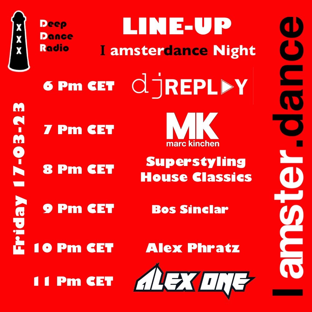Good morning

Here is the line-up  for The I Amsterdance Night of Friday 17-03-23 on iamsterdance.com 

6PM DJ Replay   @djreplay_official  
7PM  @marckinchen  MK 
8PM Superstyling @superstylingclassics 
9PM <a href="/bobsinclar/">Bob Sinclar</a> 
10PM Alex Phratz @alexphratz 
11PM dj_alexone_offi…