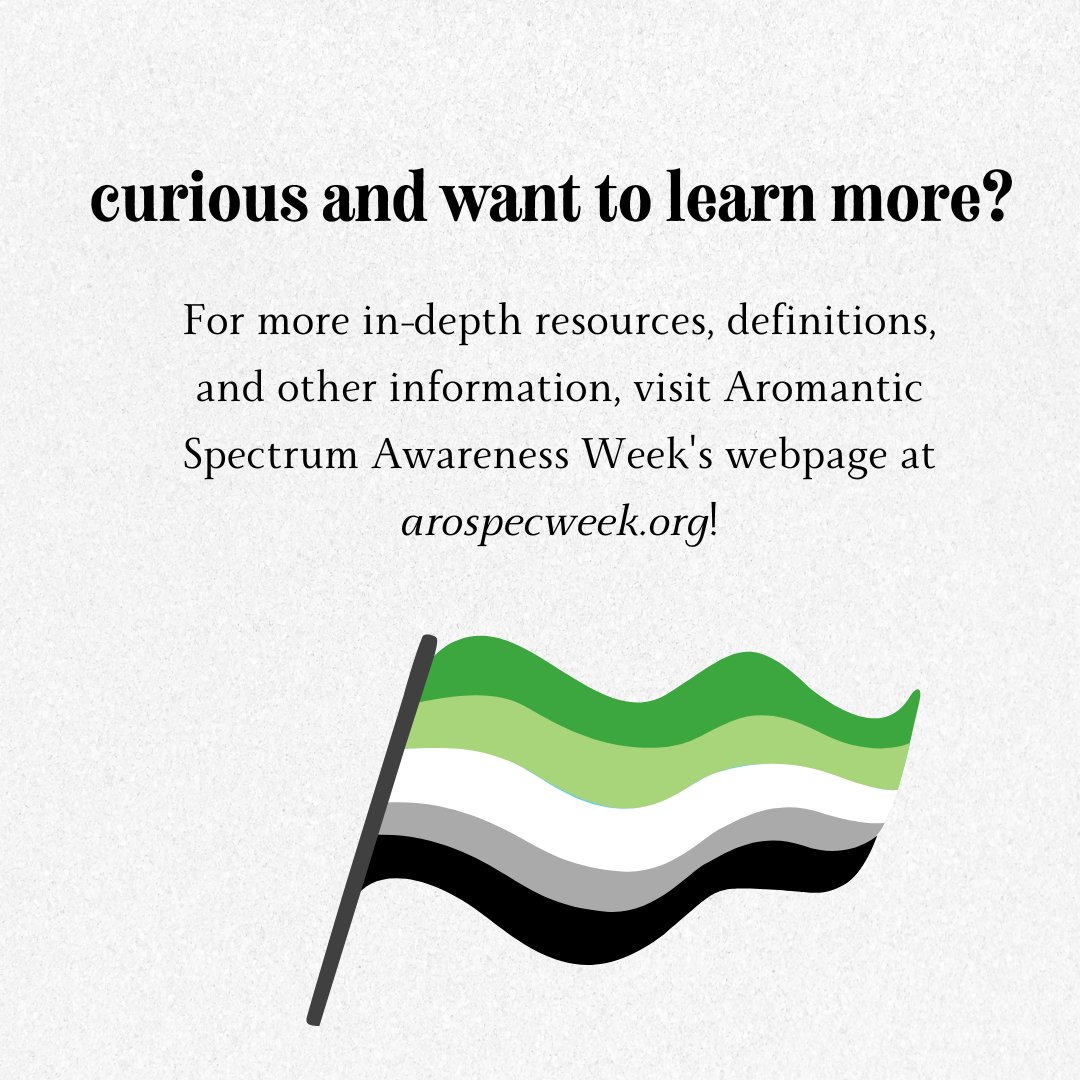 Today marks the start of Aromantic Spectrum Awareness Week! While disappointingly not as visible, aromantic folks are a valued part of the LGBTQA+ community and deserve recognition. This week, take some time to learn about aromanticism!