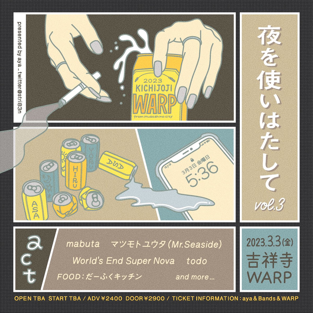 【🔥フライヤー解禁🔥】

3月3日(金)吉祥寺WARP
“夜を使いはたして vol.3”

w/
mabuta
World's End Super Nova
todo
and more...
※マツモトの弾き語りです。

open / start  TBA
adv ¥2,400 / door ¥2,900
(+1D ¥600)

-food-
だーふくキッチン

ご予約はdm、mailにて受付中
mrseasidejp@gmail.com