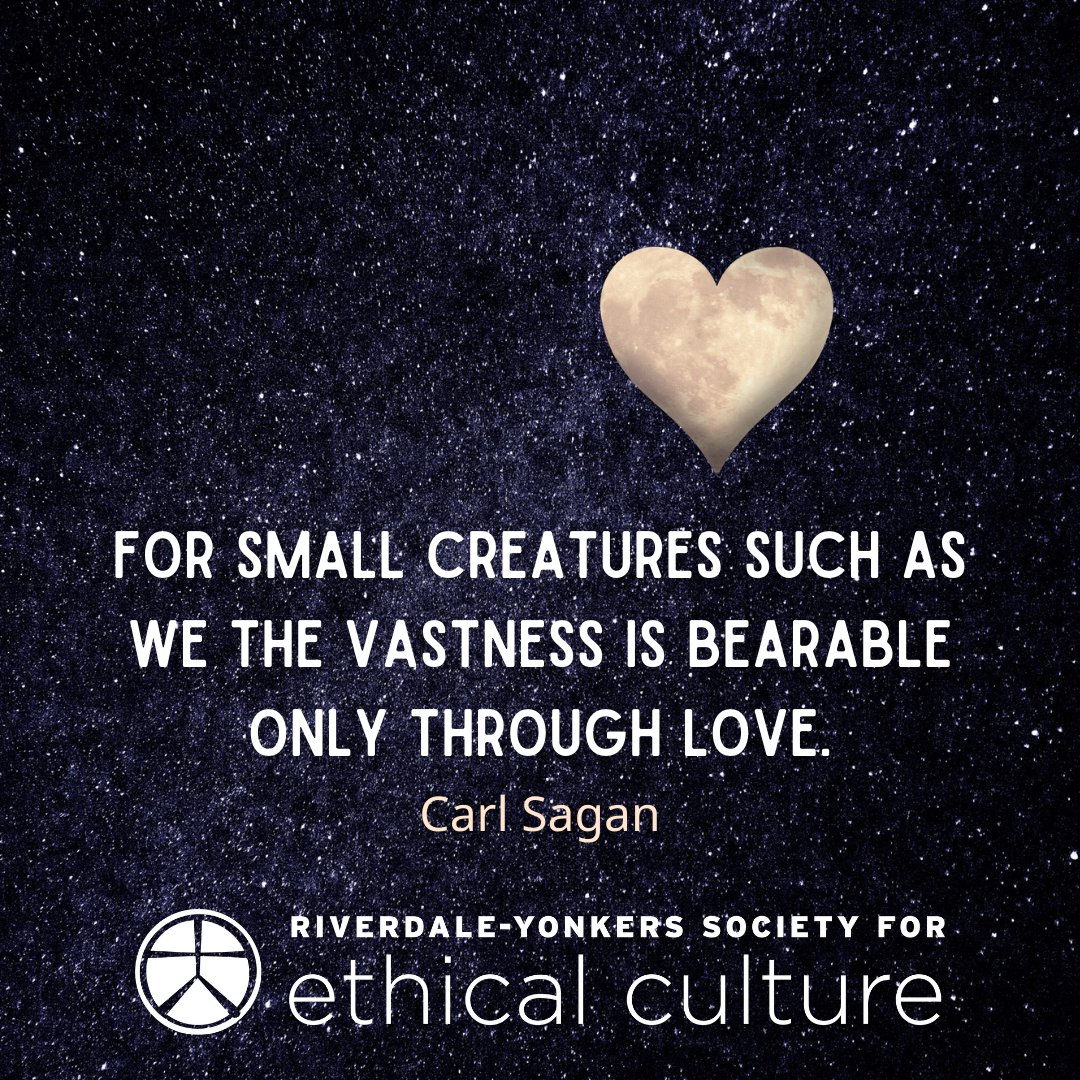 "For small creatures such as we the vastness is bearable only through love." 
Carl Sagan 
#RiverdaleYonkersSocietyForEthicalCulture #Love