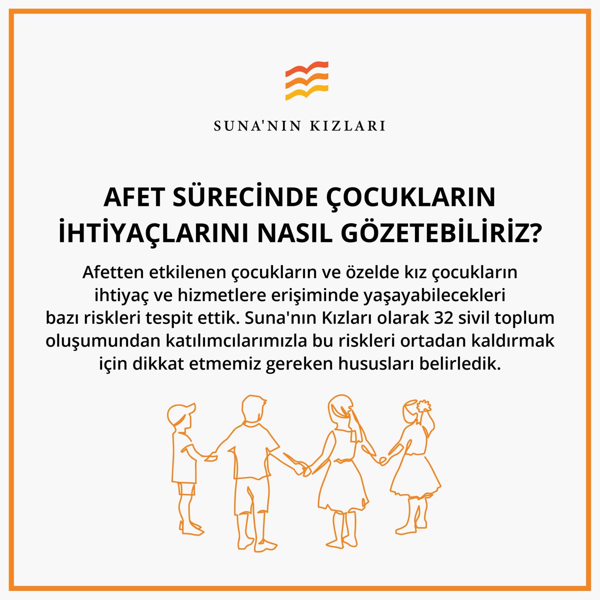 Suna’nın Kızları olarak topluluklarımızı oluşturan 32 sivil toplum oluşumu ile birlikte, afet sonrası çocukların ve özelde kız çocukların karşılaşabileceği risklere dikkat çekmek ve bu riskleri ortadan kaldırabilmek için bir mutabakat metni oluşturduk.