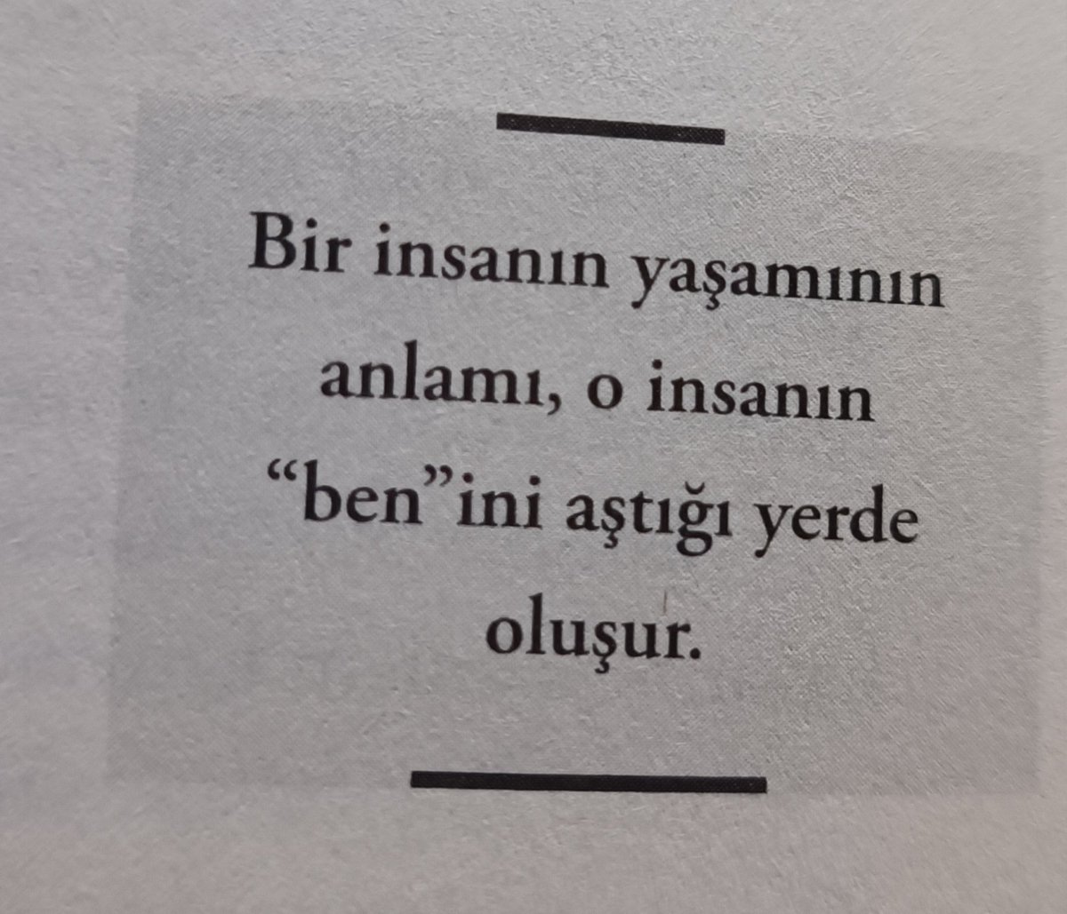 Bir insanın yaşamının anlamı, o insanın '' ben''ini aştığı yerde oluşur...