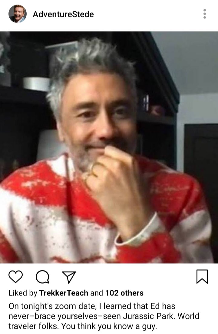 Stede's IG. Photo of Ed smiling behind his hand, looking into a computer camera. Caption reads "on tonight's zoom date, I learned that Ed has never - brace yourselves - seen Jurassic Park. World traveler folks. You think you know a guy." 
