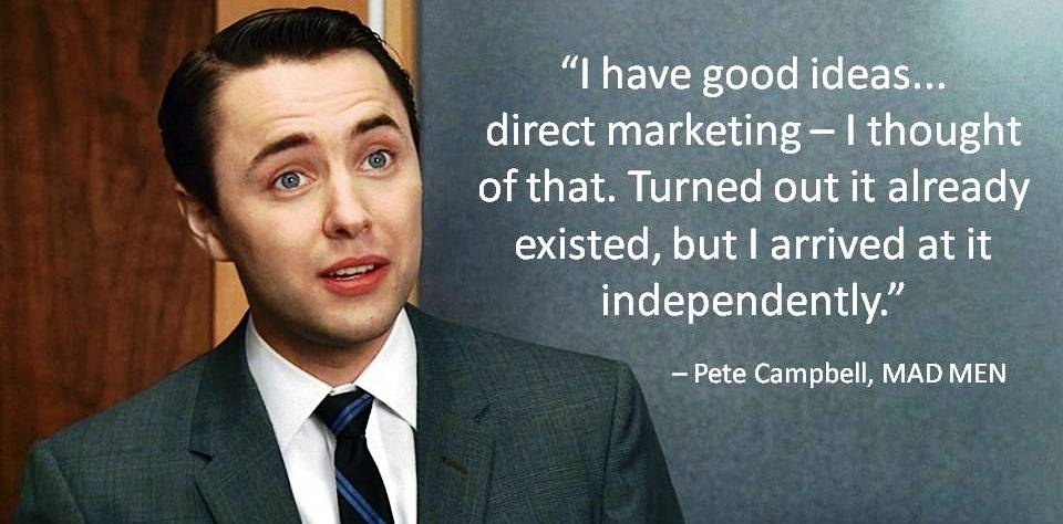 one of the great lines from the TV series MAD MEN on the subject of advertising.

#advertising #television #MadMen #directmarketing #quotes #marketing #sales #adagency #PeteCampbell