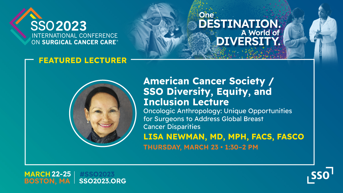 The #SSO2023 American Cancer Society/SSO Diversity, Equity and Inclusion Lecture will be delivered by <a href="/LANewmanMD/">Lisa Newman, MD MPH</a> in Boston. Mark it on your calendar, register for the conference and find more program details at SSO2023.org.