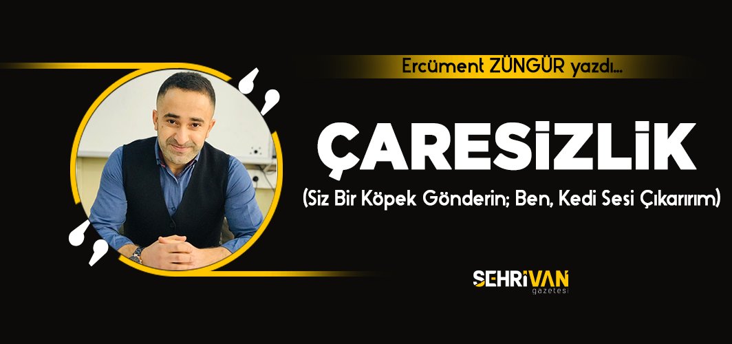 Çaresizlik (Siz Bir Köpek Gönderin; Ben, Kedi Sesi Çıkarırım)| Ercüment züngür | Köşe Yazıları
sehrivangazetesi.com/kultur-sanat/c…
<a href="/ZungurErcument/">Ercüment ZÜNGÜR</a>
