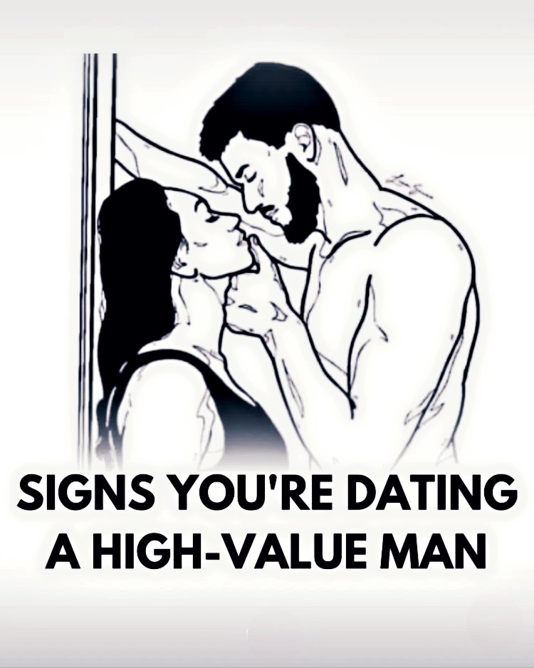 SIGNS YOU'RE DATING A HIGH-VALUE MAN: