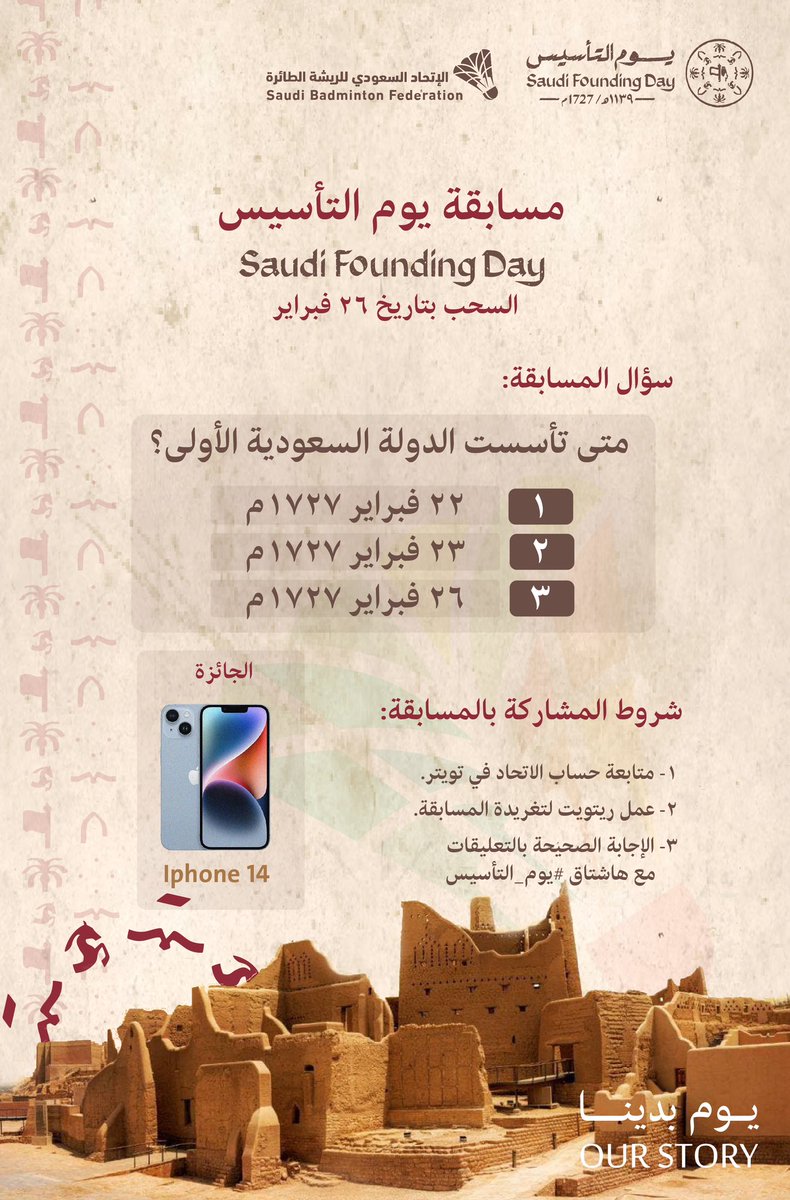 badminton_ksa's tweet photo. مسابقة الاتحاد السعودي للريشة الطائرة بمناسبة #يوم_التأسيس 🇸🇦🏸 
سؤالنا لكم 🤩
🧐 متى تأسست الدولة السعودية الأولى ؟ 
📌شروط المسابقة 
✔️ متابعة حساب الاتحاد بتويتر 
🔁 ريتويت لتغريدة المسابقة 
✅ الإجابة الصحيحة بالتعليقات 
🎁 الجائزة IPhone 14 📲 
📥 السحب بتاريخ 26 فبراير https://t.co/w15HYlTbKf