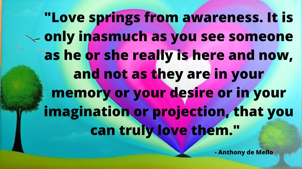 MindFoodChill's tweet photo. "Love springs from awareness. It is only inasmuch as you see someone as he or she really is here and now, and not as they are in your memory or your desire or in your imagination or projection, that you can truly love them." - #Love #Awareness #sTEAMupURLife #Mindfulness https://t.co/3ZNblVzg0u