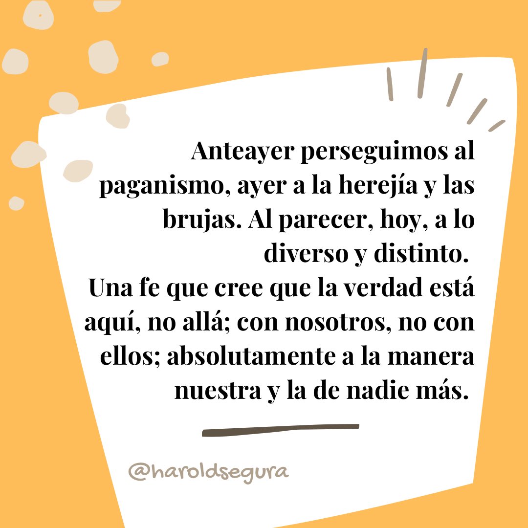 haroldsegura's tweet photo. Anteayer perseguimos al paganismo,
ayer a la herejía y las brujas.
Al parecer, hoy, a lo diverso y distinto.
Una fe que cree que la verdad está aquí y no allá; con nosotros, no con ellos; absolutamente a la manera nuestra y la de nadie más. 
#religion #espiritualidad #fe https://t.co/NVTM4JWbJ4