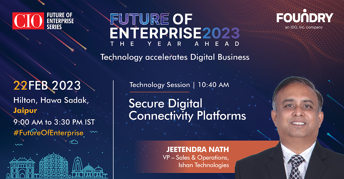 Join #live the #powerpack session by Jeetendra Nath  of #IshanTechnologies  on 'Secure Digital Connectivity Platforms' only at #futureofenterprise series Jaipur on 22nd February 2023 at Hilton, Hawa Sadak and moderated by @yogsyogi1 of @FoundryIDG