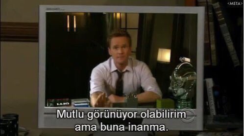 "Mutlu görünüyor olabilirim ama buna inanma." 

(How I Met Your Mother)