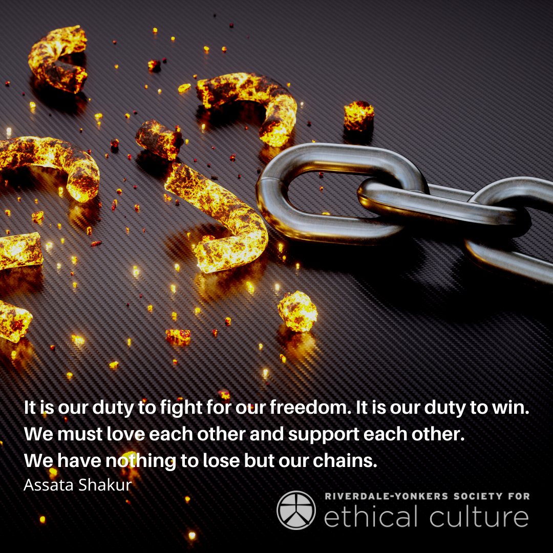 "It is our duty to fight for our freedom. It is our duty to win.
We must love each other and support each other.
We have nothing to lose but our chains." 
Assata Shakur 
#RiverdaleYonkersSocietyForEthicalCulture #Love