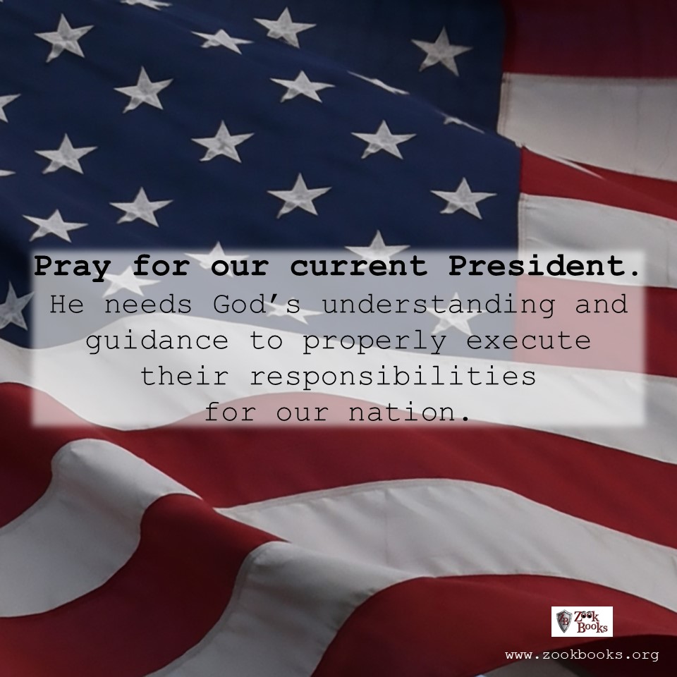 Today remember those who have served as the United States of America’s President. Pray for him to have and use godly wisdom in all he does. He needs God’s understanding and guidance to properly execute his responsibilities.