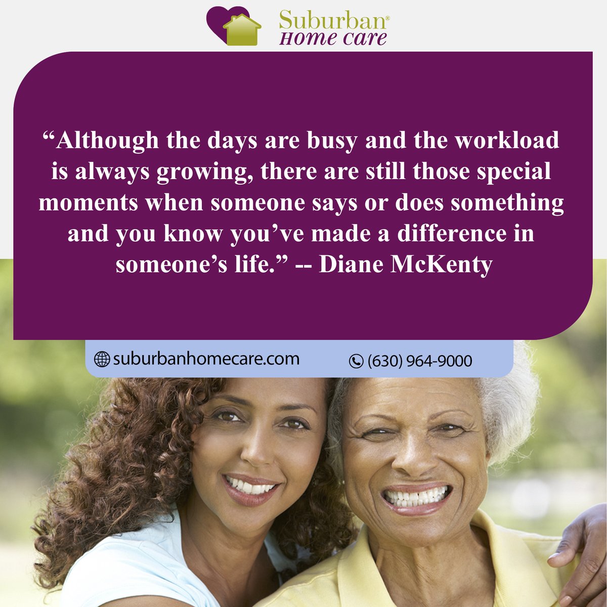 Is it time for home care in DuPage, Kane, Will, or Western Cook County? Our care experts can answer your questions! Call or visit us online (630) 964-9000, suburbanhomecare.com Suburban Home Care is Located in Downer's Grove.